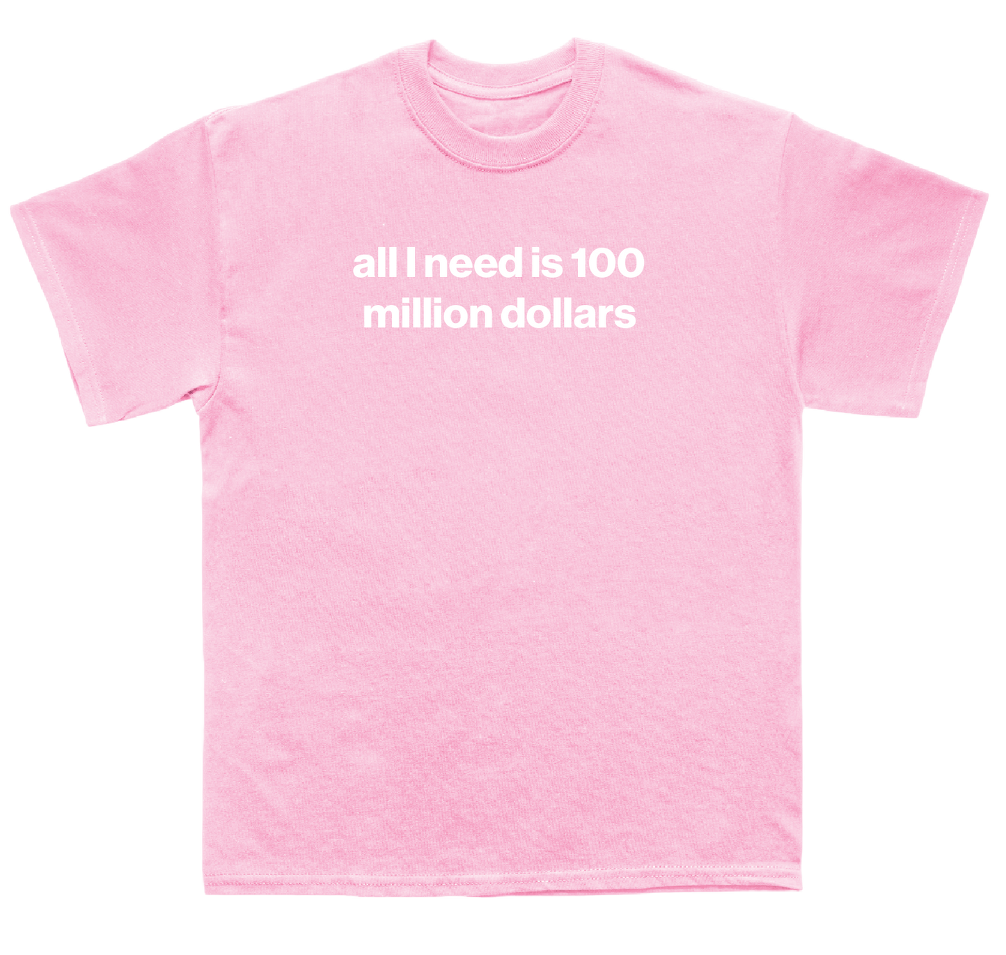 all I need is 100 million dollars shirt