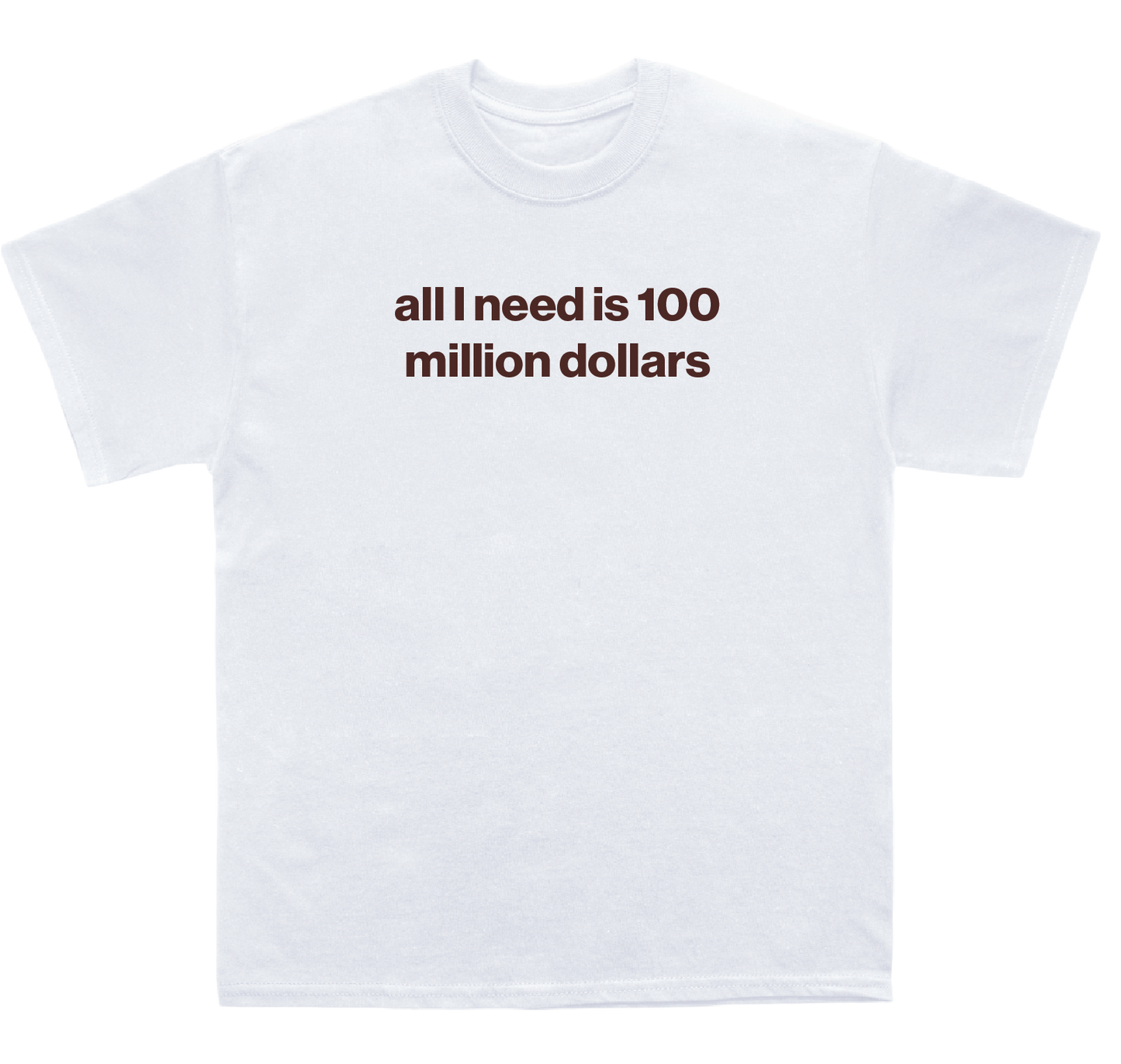 all I need is 100 million dollars shirt
