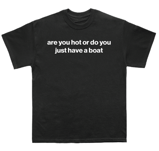 are you hot or do you just have a boat shirt