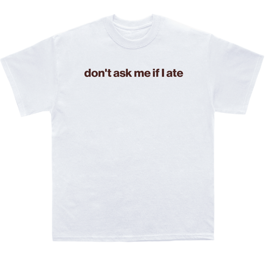 don't ask me if I ate shirt