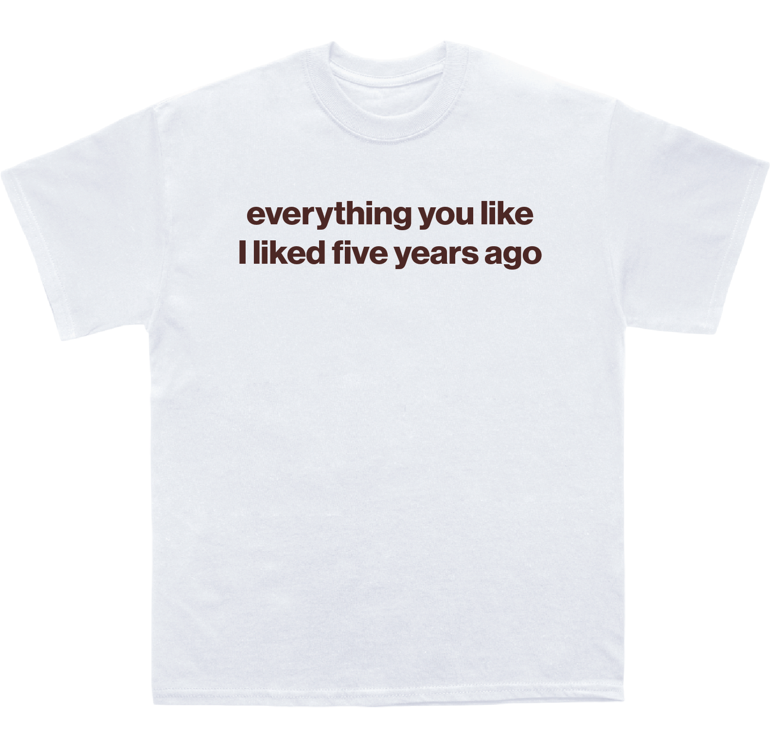 everything you like I liked five years ago shirt