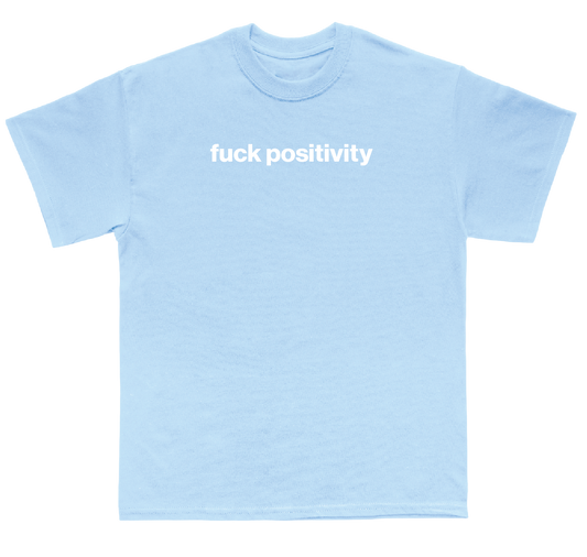 fuck positivity shirt