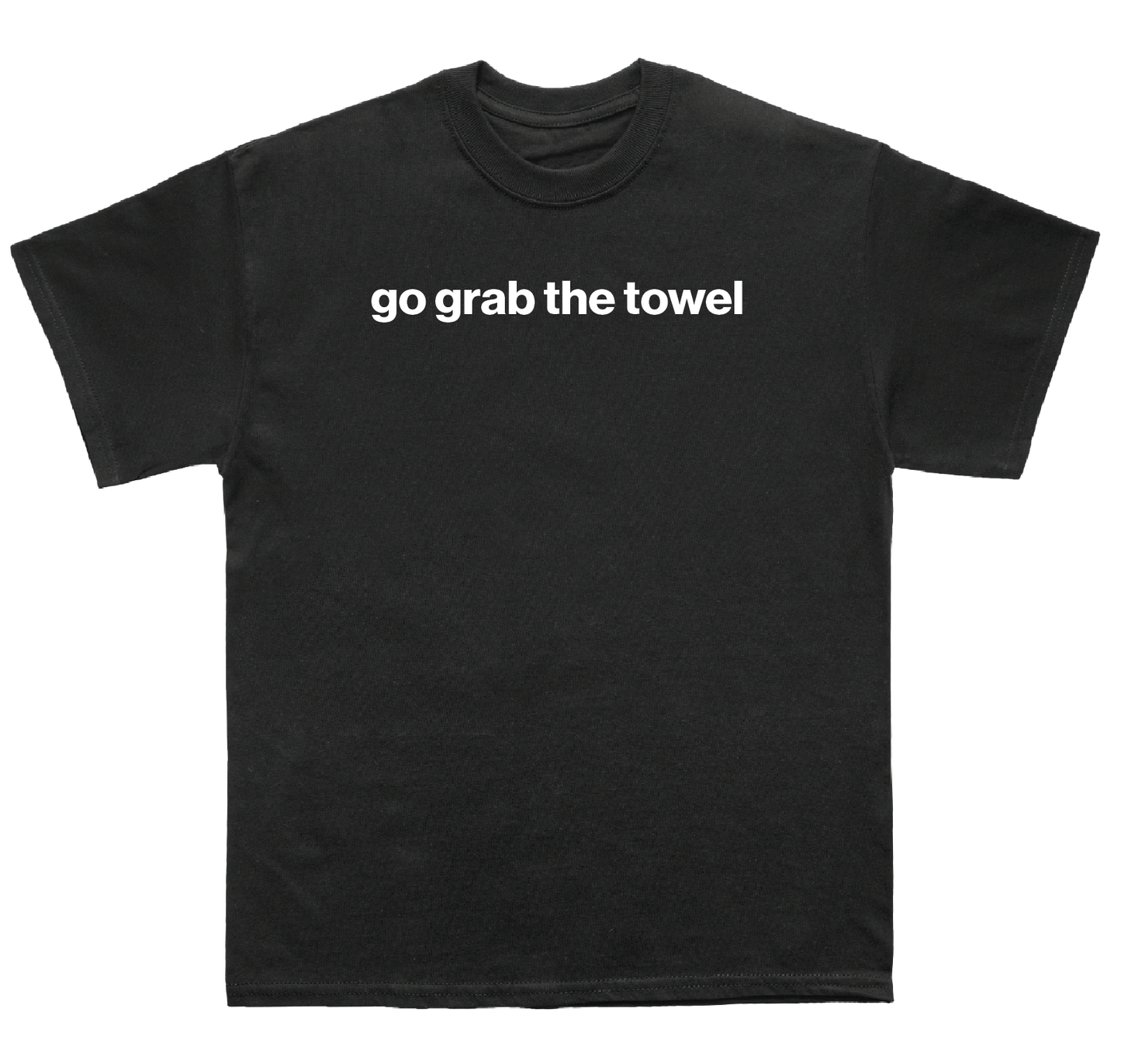 go grab the towel shirt