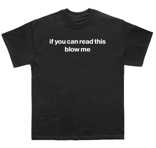 if you can read this blow me shirt