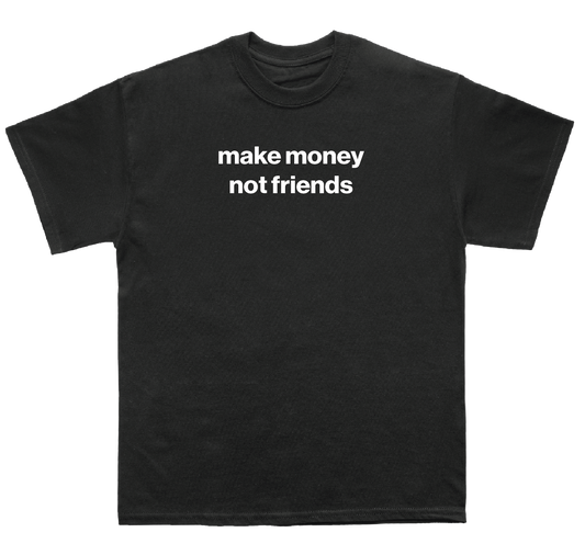 make money not friends shirt