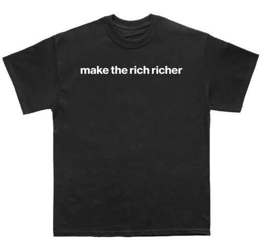 make the rich richer shirt