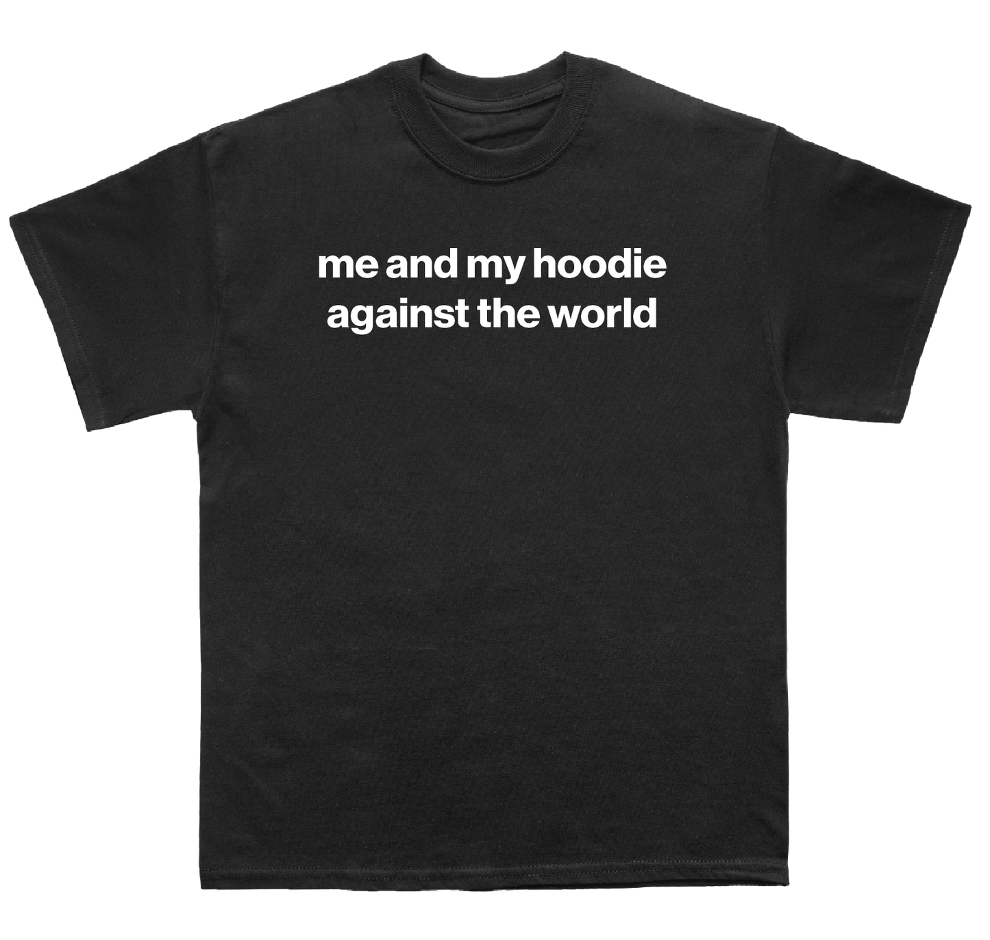 me and my hoodie against the world shirt