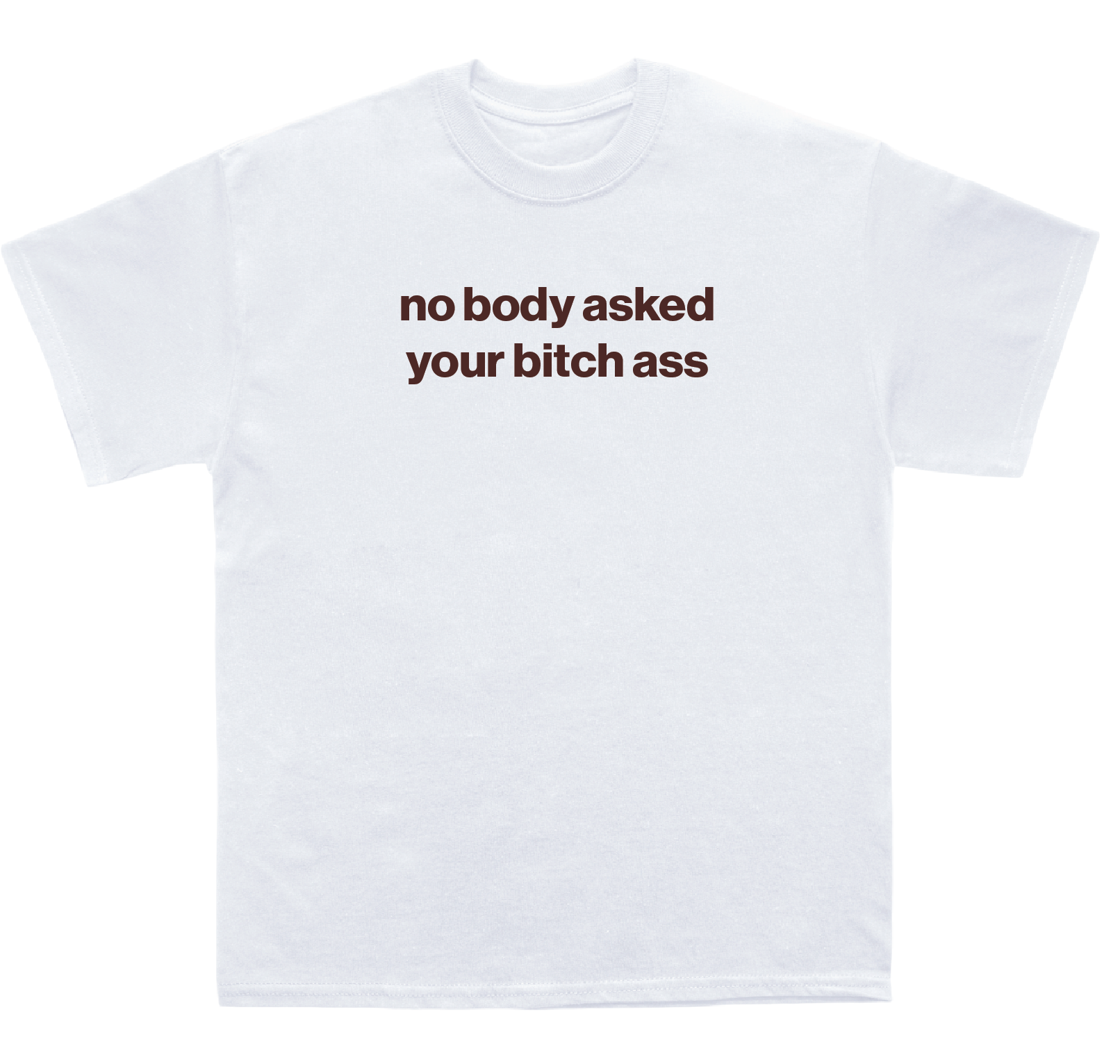 no body asked your bitch ass shirt