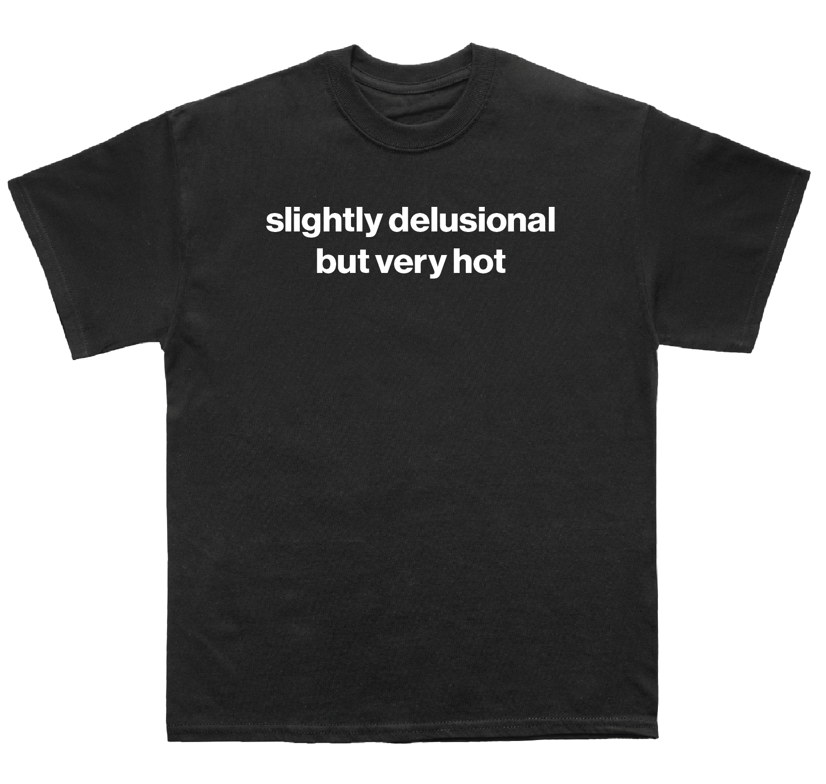 slightly delusional but very hot shirt