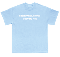 slightly delusional but very hot shirt