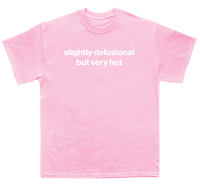 slightly delusional but very hot shirt