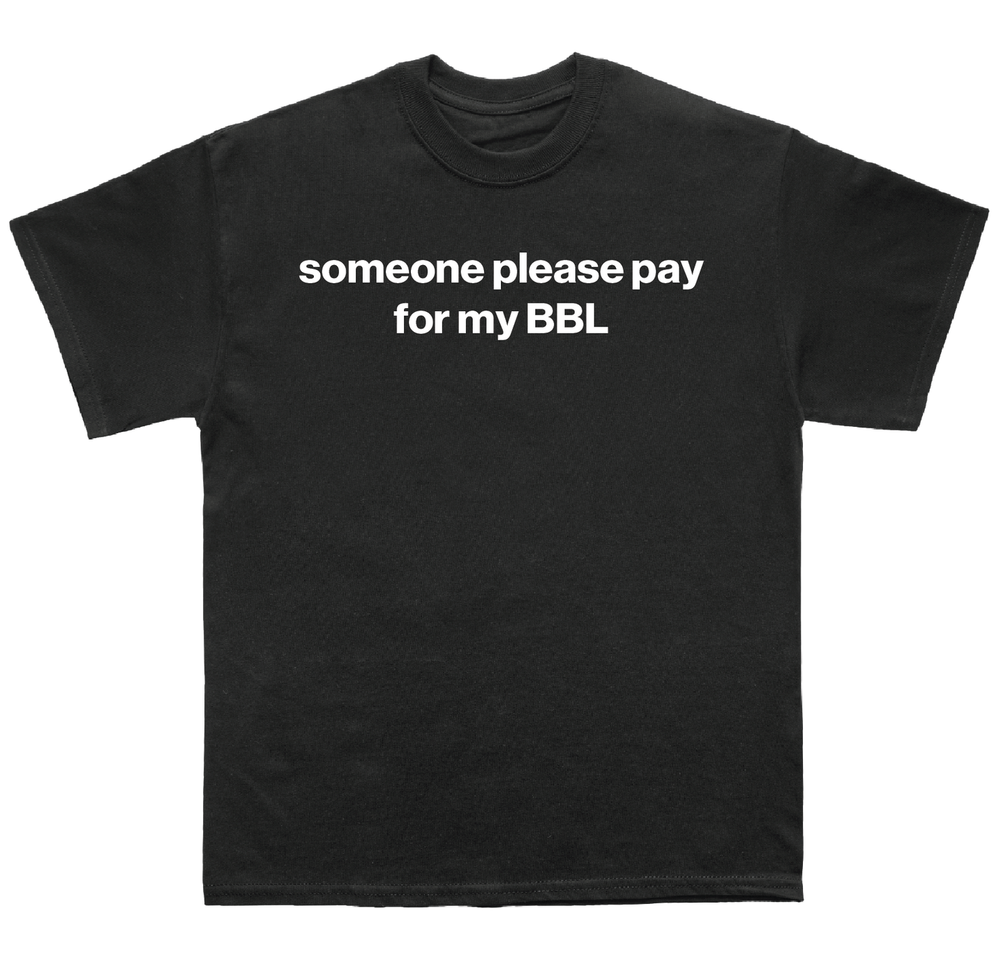 someone please pay for my BBL shirt