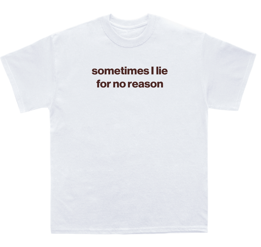 sometimes I lie for no reason shirt