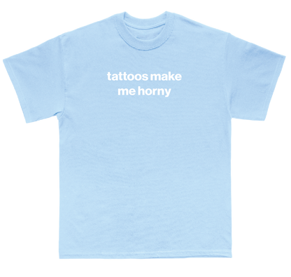 tattoos make me horny shirt