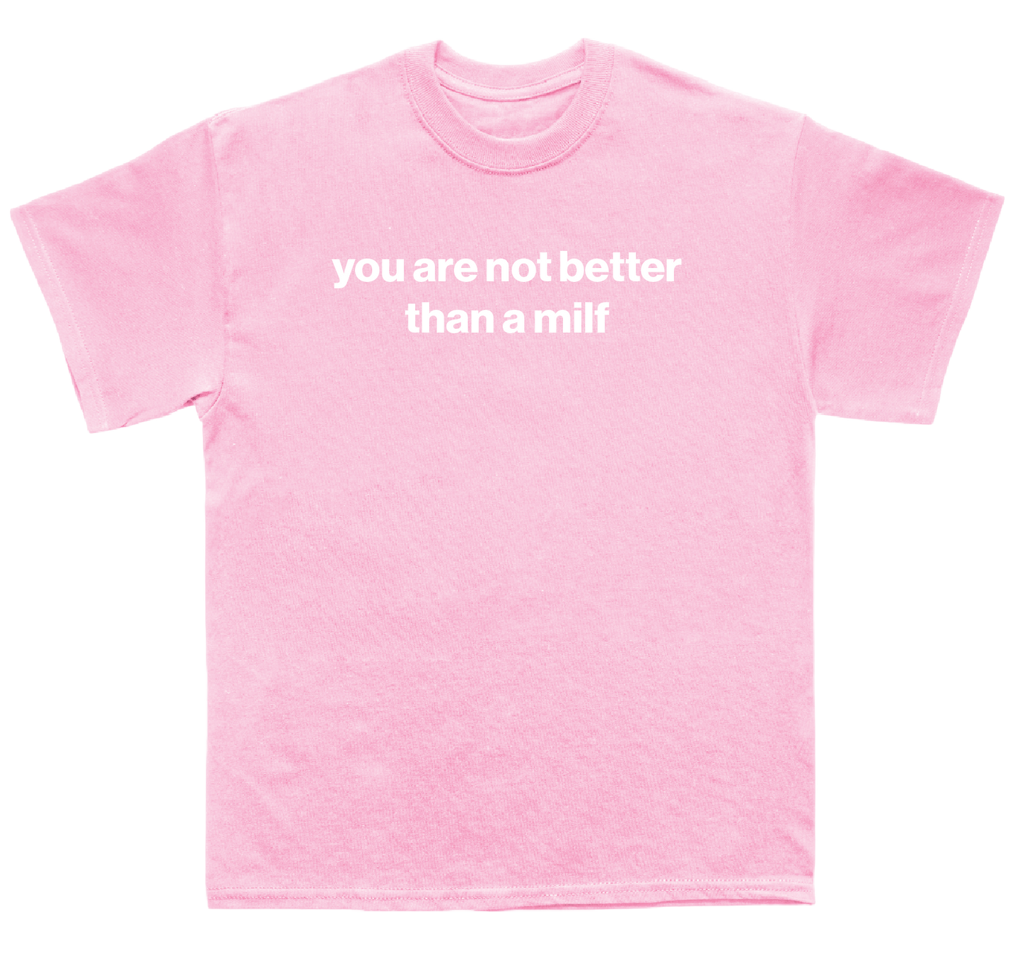 you are not better than a milf shirt