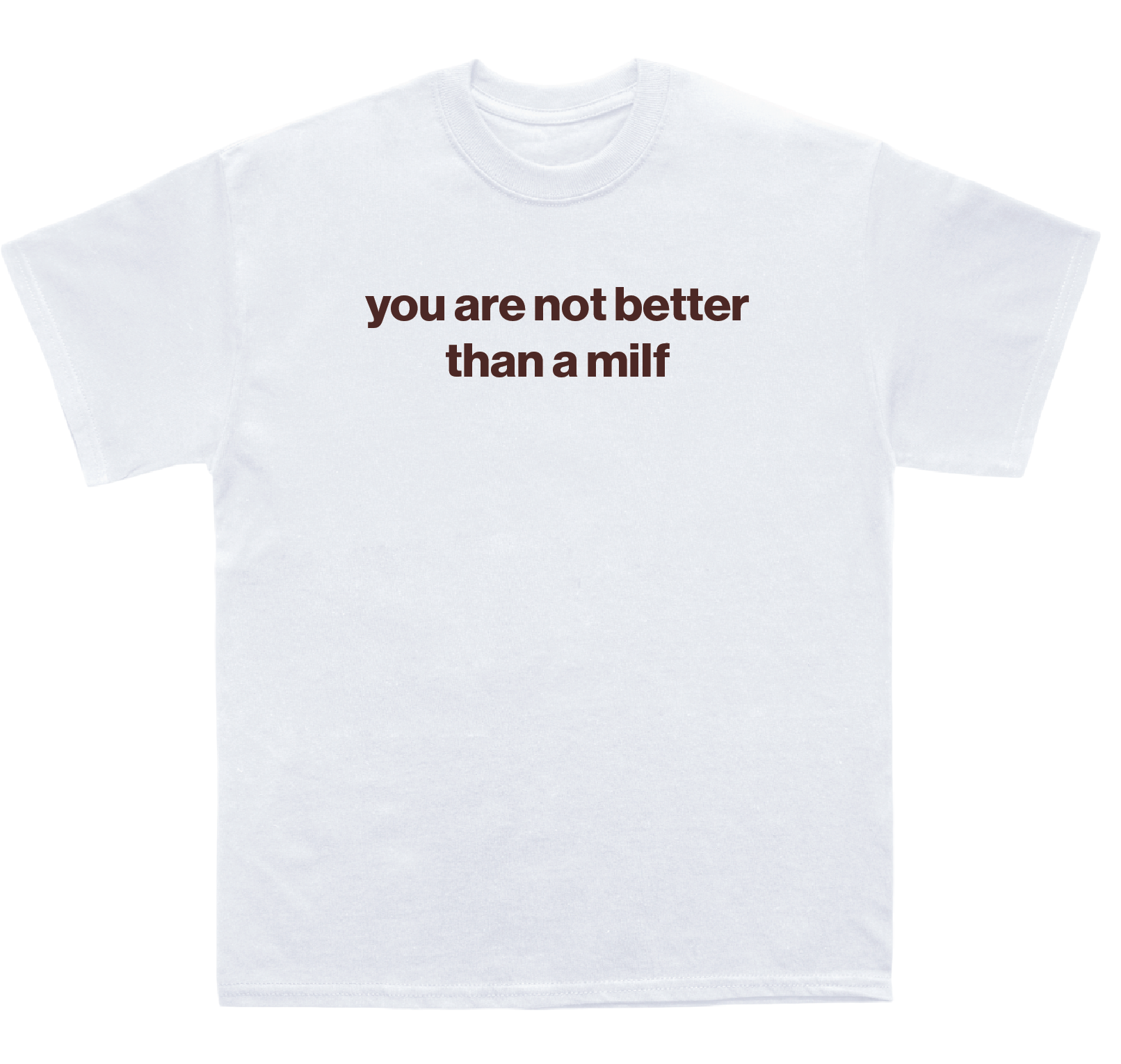you are not better than a milf shirt