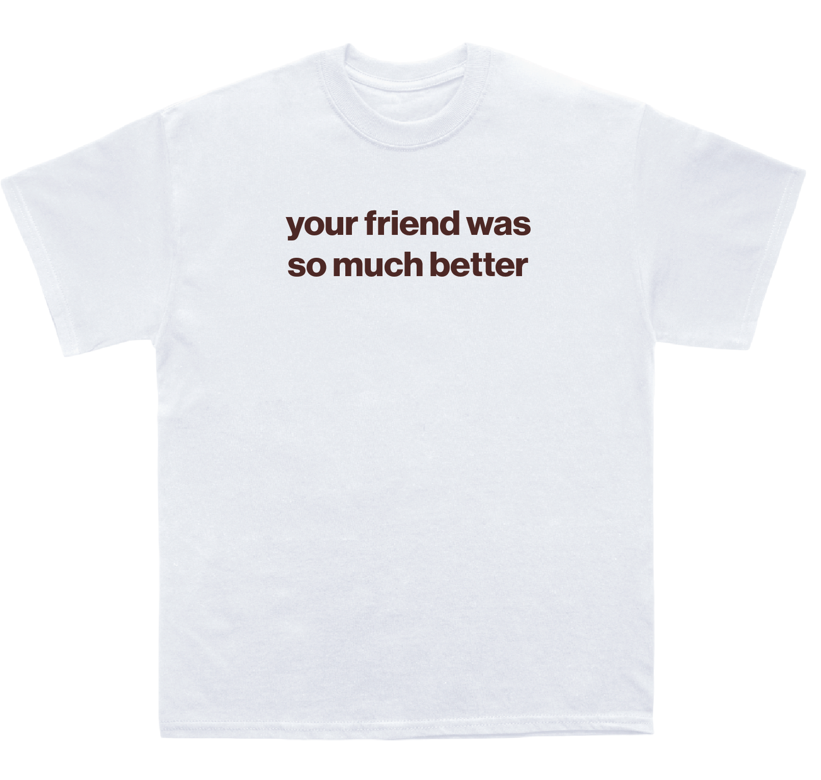 your friend was so much better shirt